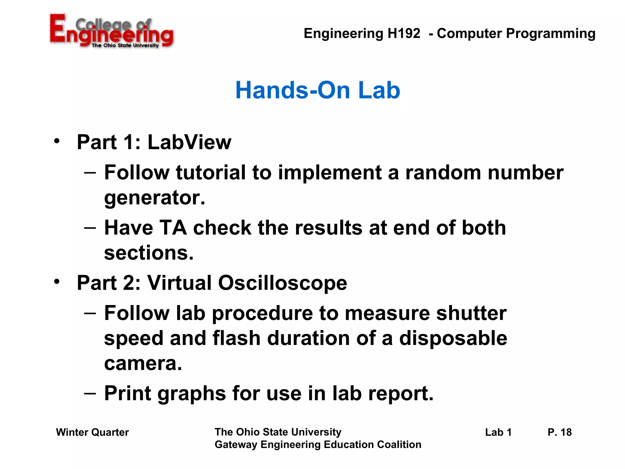 Hands-On Lab Part 1: LabView Follow tutorial to implement a random number generator. Have TA check the results at end of both sections. Part 2: Virtual Oscilloscope Follow lab procedure to measure shutter speed and flash duration of a disposable camera. Print graphs for use in lab report. 