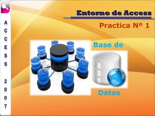 Entorno de Access
     Practica Nº 1

   Base de




    Datos
 