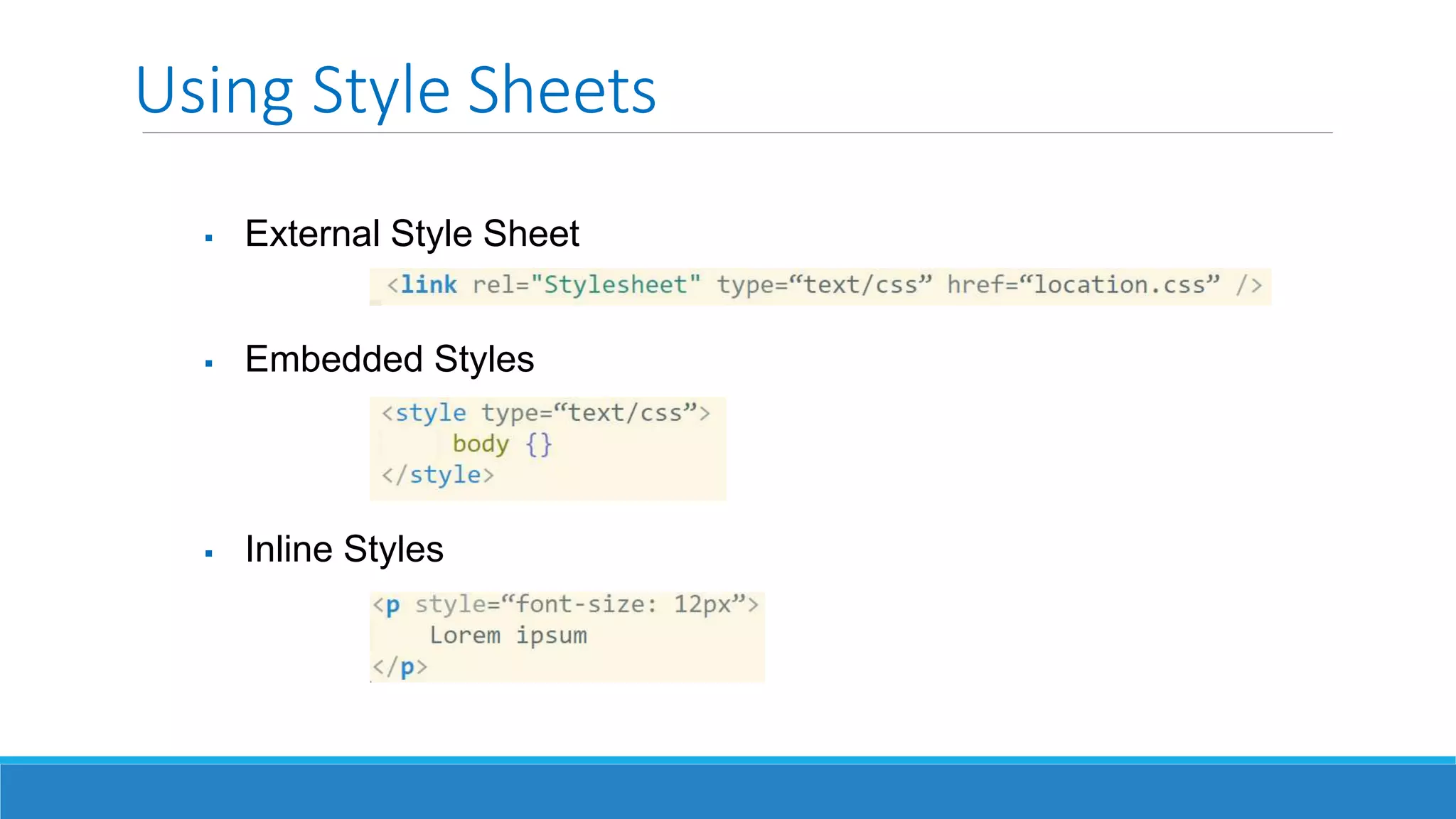 Using Style Sheets
 External Style Sheet
 Embedded Styles
 Inline Styles
 