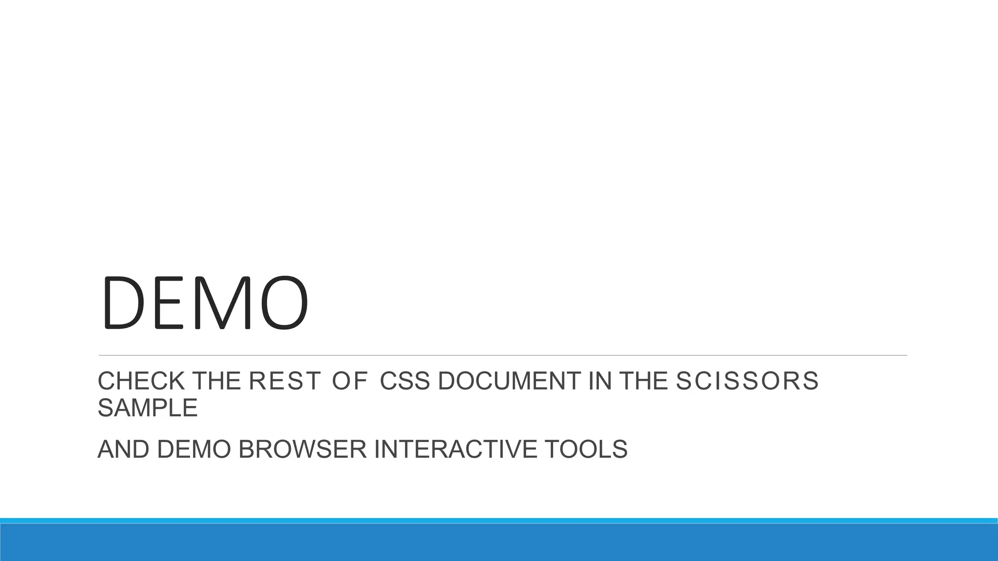 DEMO
CHECK THE REST OF CSS DOCUMENT IN THE SCISSORS
SAMPLE
AND DEMO BROWSER INTERACTIVE TOOLS
 