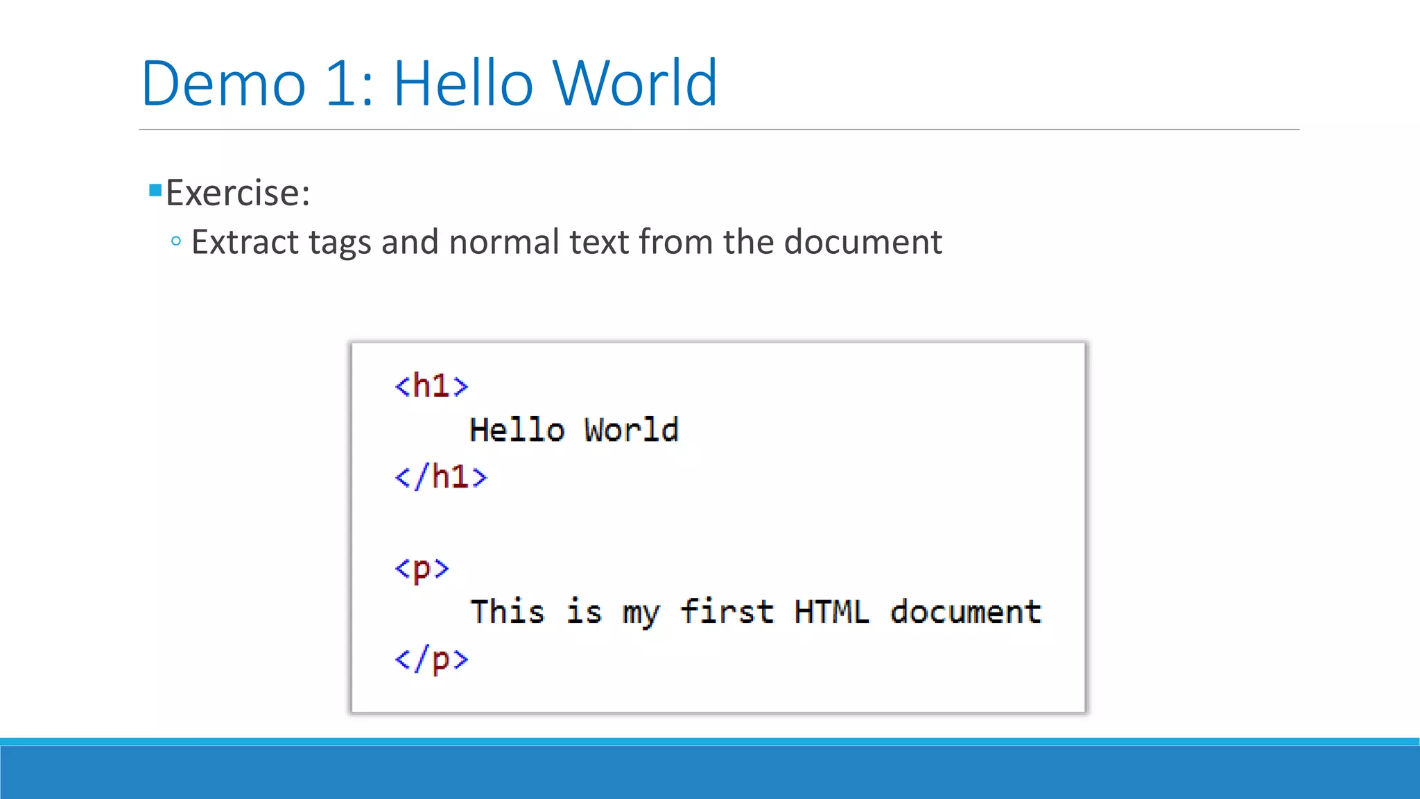 Demo 1: Hello World
Exercise:
◦ Extract tags and normal text from the document
 