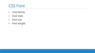 CSS Font
 Font-family
 Font style
 Font size
 Font weight
 