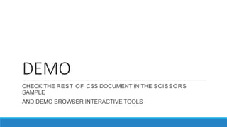 DEMO
CHECK THE REST OF CSS DOCUMENT IN THE SCISSORS
SAMPLE
AND DEMO BROWSER INTERACTIVE TOOLS
 