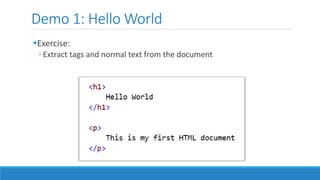 Demo 1: Hello World
Exercise:
◦ Extract tags and normal text from the document
 