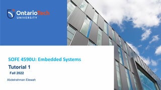 Tutorial 1
Fall 2022
Abdelrahman Elewah
SOFE 4590U: Embedded Systems