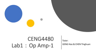 CENG4480
Lab1：Op Amp-1
Tutor:
GENG Hao & CHEN Tinghuan
 