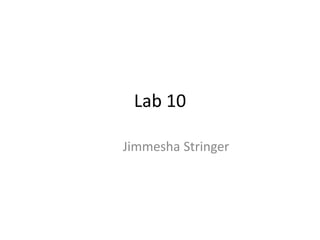 Lab 10
Jimmesha Stringer
 