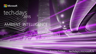 Augmentez votre productivité avec MS Dynamics CRM
AMBIENT INTELLIGENCE
tech days•
2015
#mstechdays techdays.microsoft.fr
 