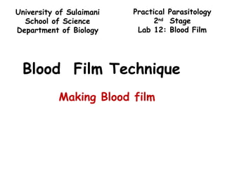 Blood  Film Technique Making Blood film Practical Parasitology 2 nd   Stage Lab 12: Blood Film University of Sulaimani School of Science Department of Biology 