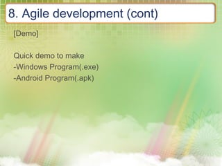 8. Agile development (cont)
[Demo]
Quick demo to make
-Windows Program(.exe)
-Android Program(.apk)
 