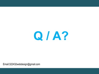 Q / A? 
Email:322432webdesign@gmail.com 

