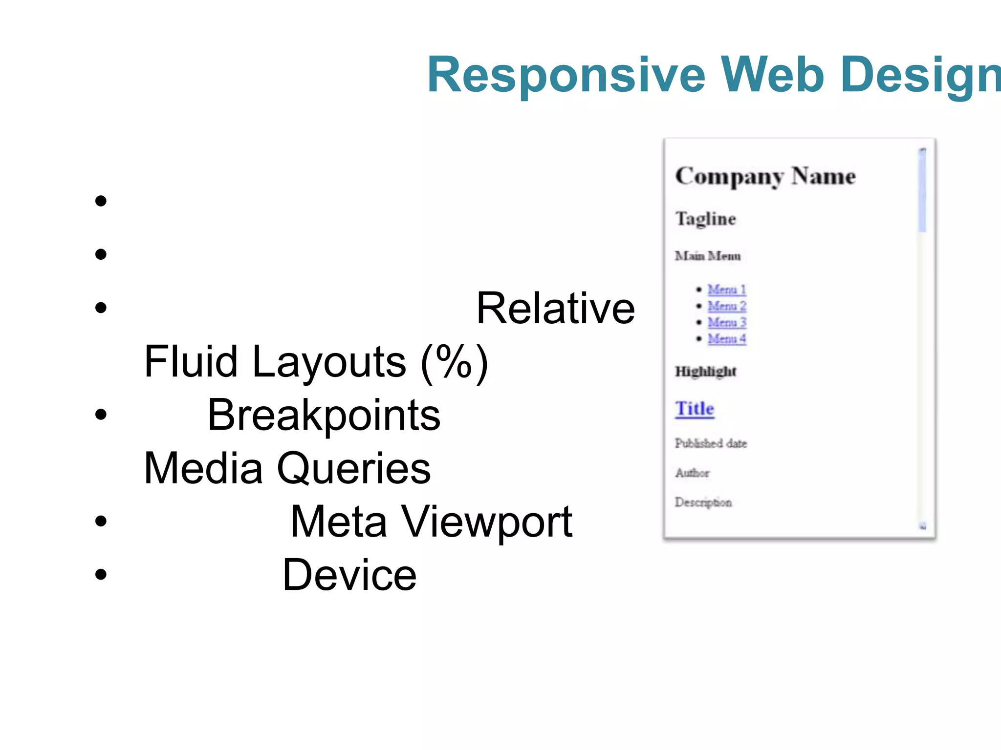 Responsive Web Design
•
•
• Relative
Fluid Layouts (%)
• Breakpoints
Media Queries
• Meta Viewport
• Device
 