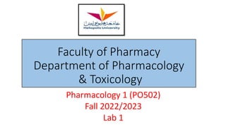 Pharmacology 1 (PO502)
Fall 2022/2023
Lab 1
Faculty of Pharmacy
Department of Pharmacology
& Toxicology
 