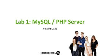 Lab 1: MySQL / PHP Server
Vincent Claes
 