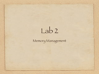 Lab 2
Memory Management
 