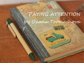 PAYING ATTENTION
by Oxana Tormashova
 