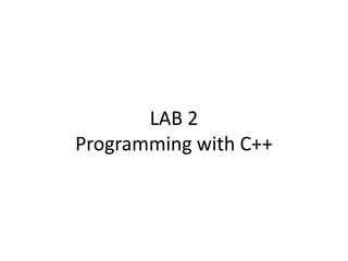LAB 2
Programming with C++
 