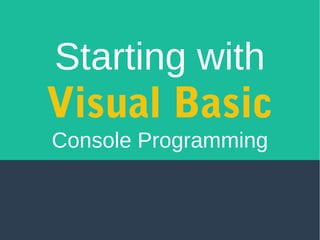 Starting with
Visual Basic
Console Programming
 