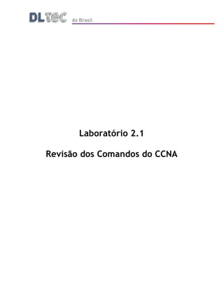 Laboratório 2.1
Revisão dos Comandos do CCNA
 