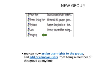 NEW GROUP
• You can now assign user rights to the group,
and add or remove users from being a member of
this group at anytime
 