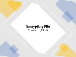 45
Encrypting File
System(EFS)
 