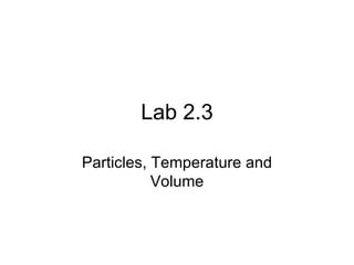 Lab 2.3 Particles, Temperature and Volume 