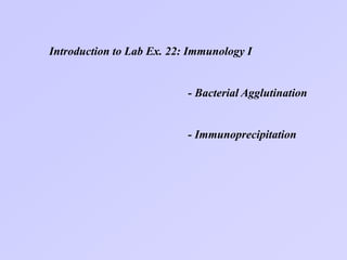 Introduction to Lab Ex. 22: Immunology I
- Bacterial Agglutination
- Immunoprecipitation
 