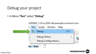 Debug your project
• In Menu “Run” select “Debug”
Vincent Claes
 