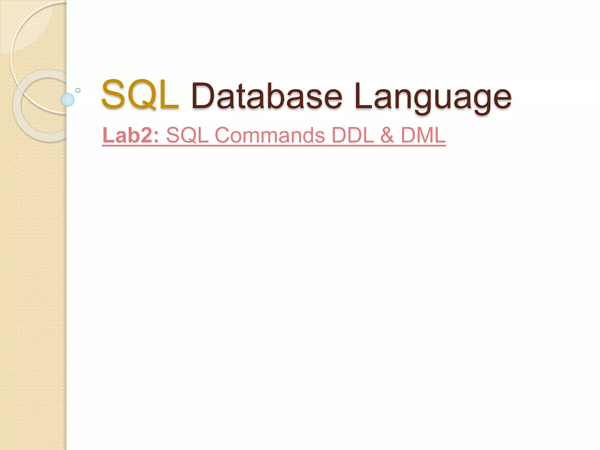 SQL Database Language
Lab2: SQL Commands DDL & DML
 