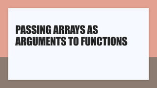 PASSING ARRAYS AS
ARGUMENTS TO FUNCTIONS
 