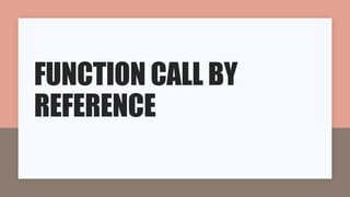 FUNCTION CALL BY
REFERENCE
 