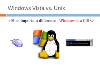 Windows Vista vs. Unix Most important difference - Windows is a GUI  