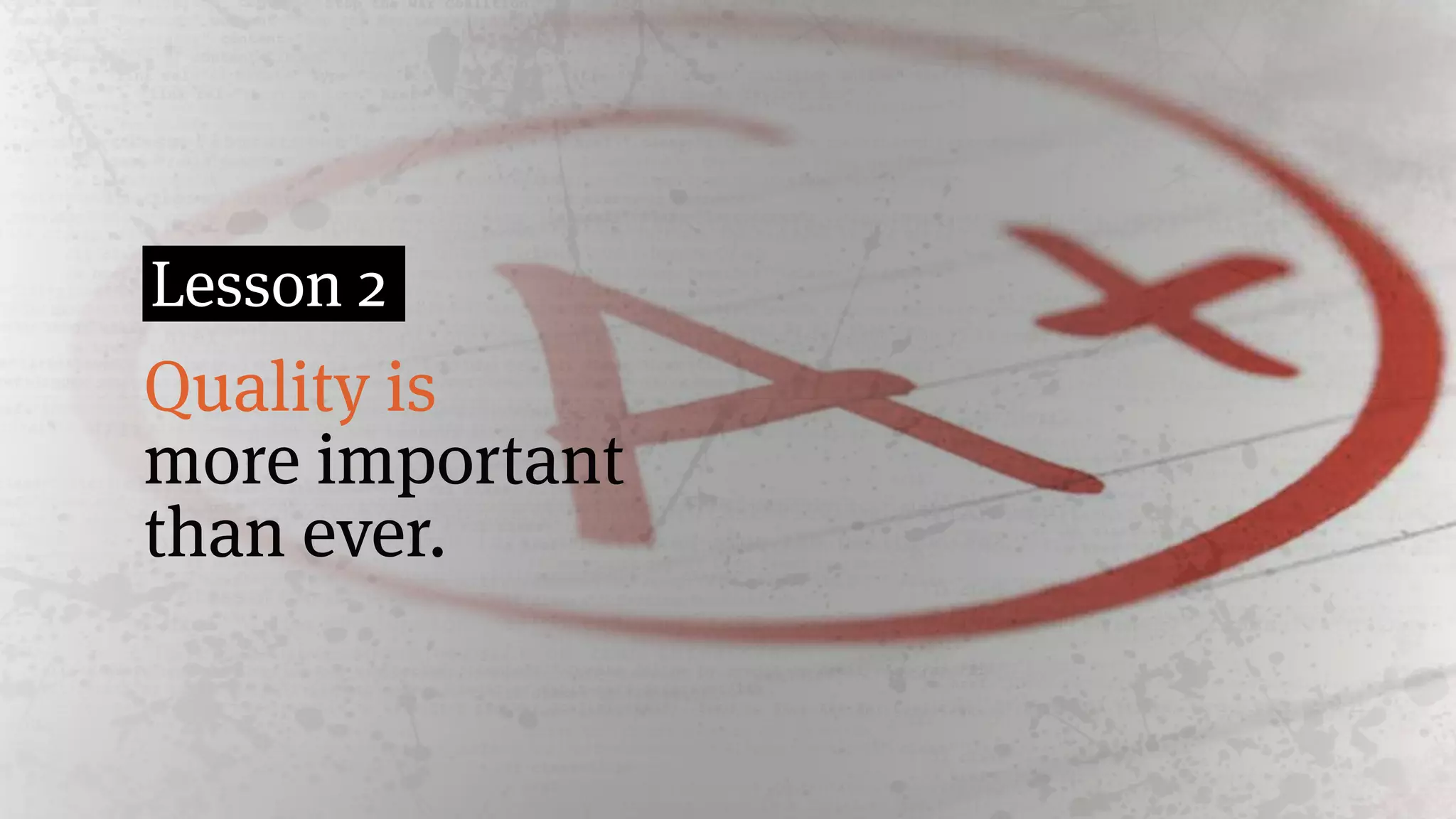 Quality is
more important
than ever.
Lesson 2
 