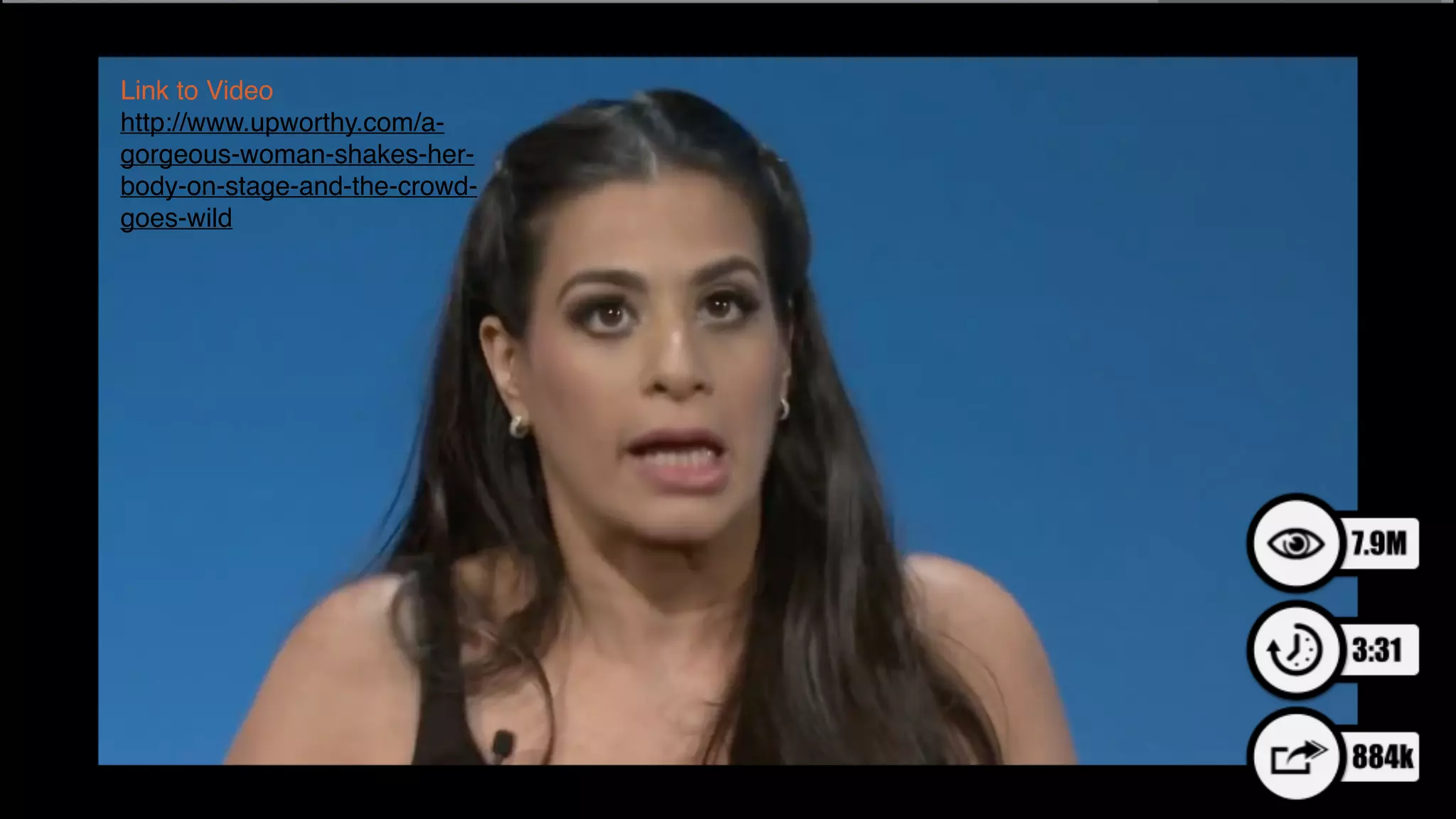 Link to Video!
http://www.upworthy.com/a-
gorgeous-woman-shakes-her-
body-on-stage-and-the-crowd-
goes-wild
 