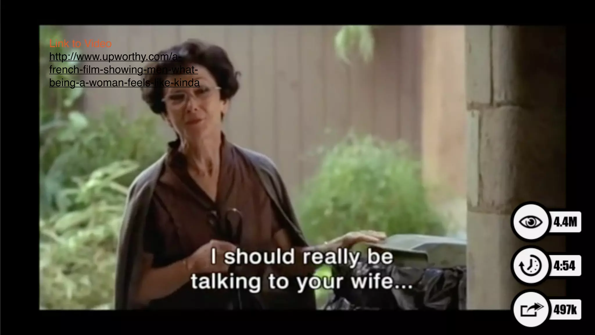 Link to Video!
http://www.upworthy.com/a-
french-ﬁlm-showing-men-what-
being-a-woman-feels-like-kinda
 