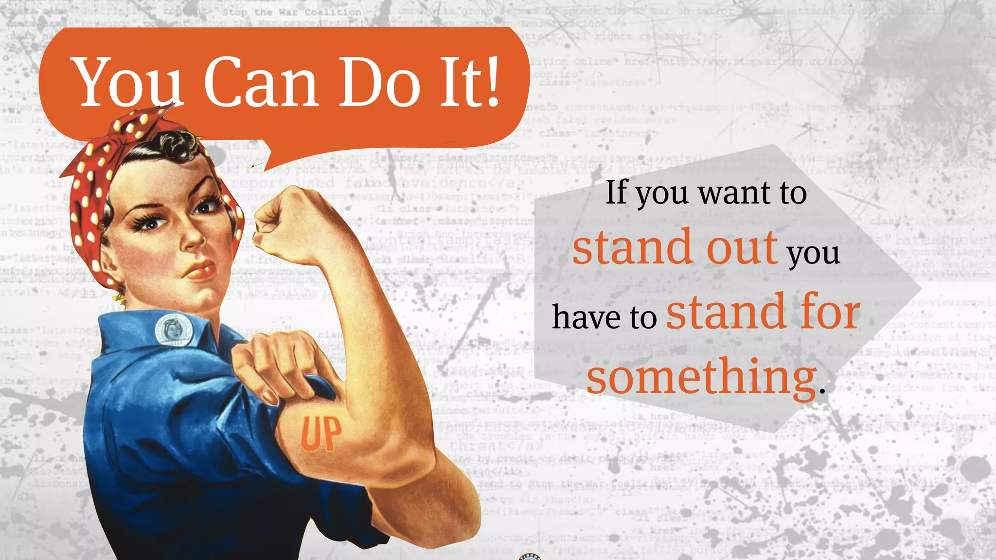 You Can Do It!
If you want to
stand out you
have to stand for
something.
 
