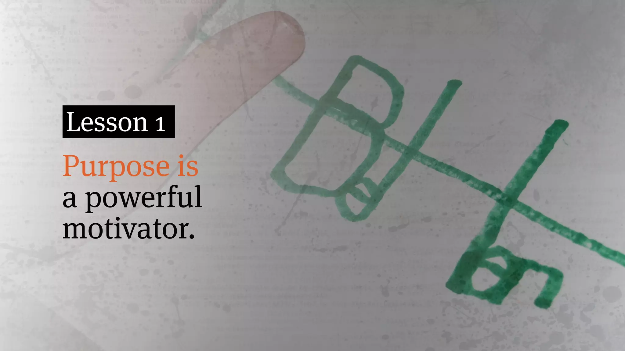 Purpose is
a powerful
motivator.
Lesson 1
 