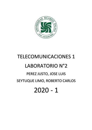 TELECOMUNICACIONES 1
LABORATORIO N°2
PEREZ JUSTO, JOSE LUIS
SEYTUQUE LIMO, ROBERTO CARLOS
2020 - 1
 
