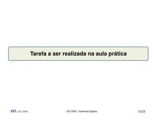 Tarefa a ser realizada na aula prática




              EEL7020 – Sistemas Digitais   12/23
 