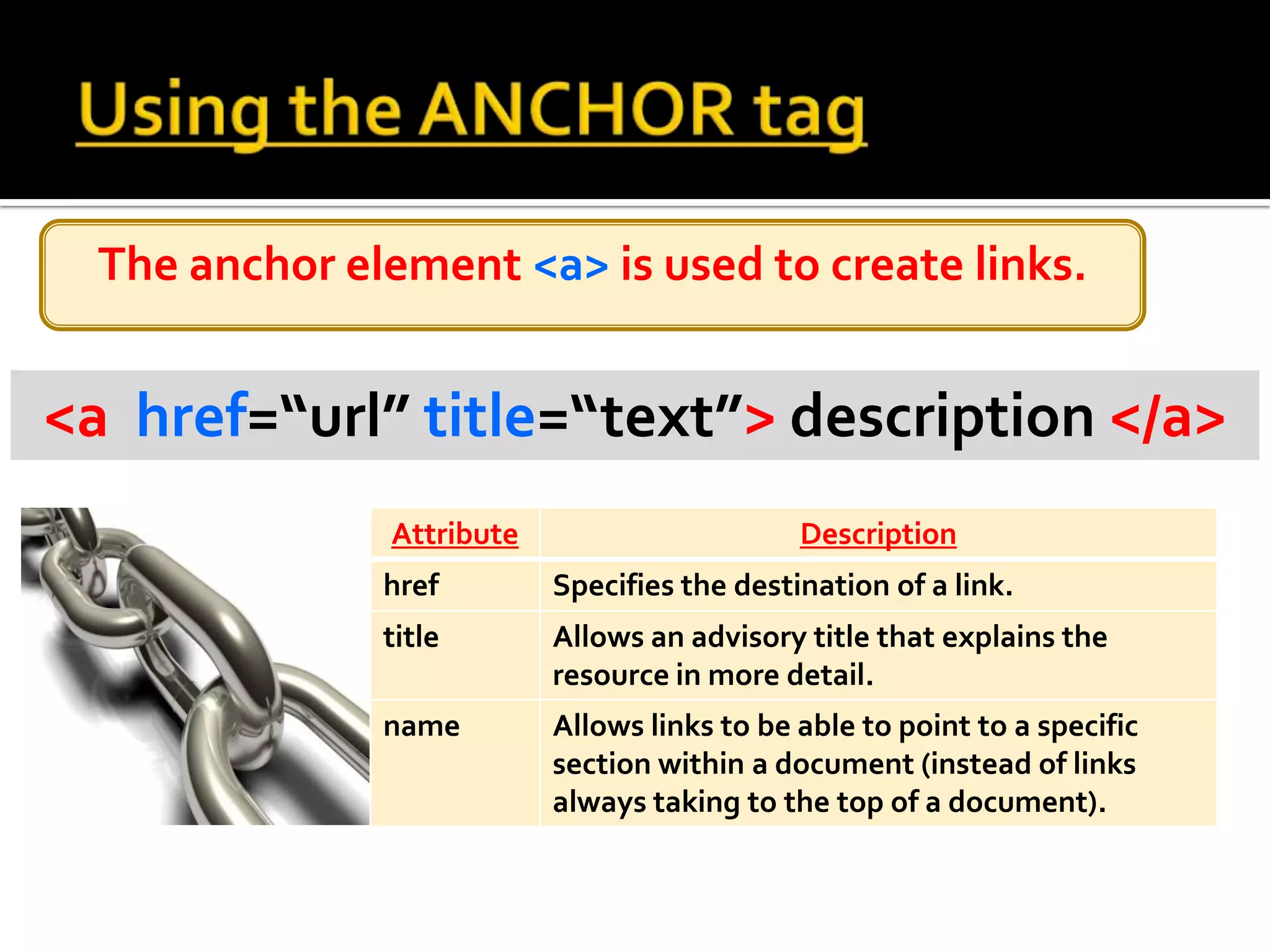 Using the ANCHOR tagThe anchor element <a> is used to create links.<a  href=“url” title=“text”> description </a>