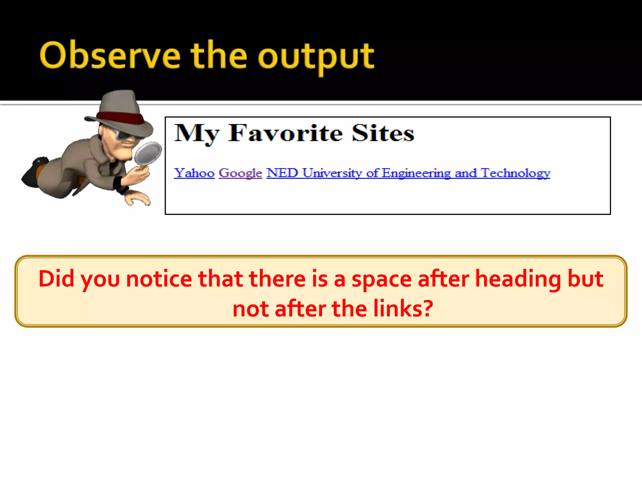 Observe the outputDid you notice that there is a space after heading but not after the links?