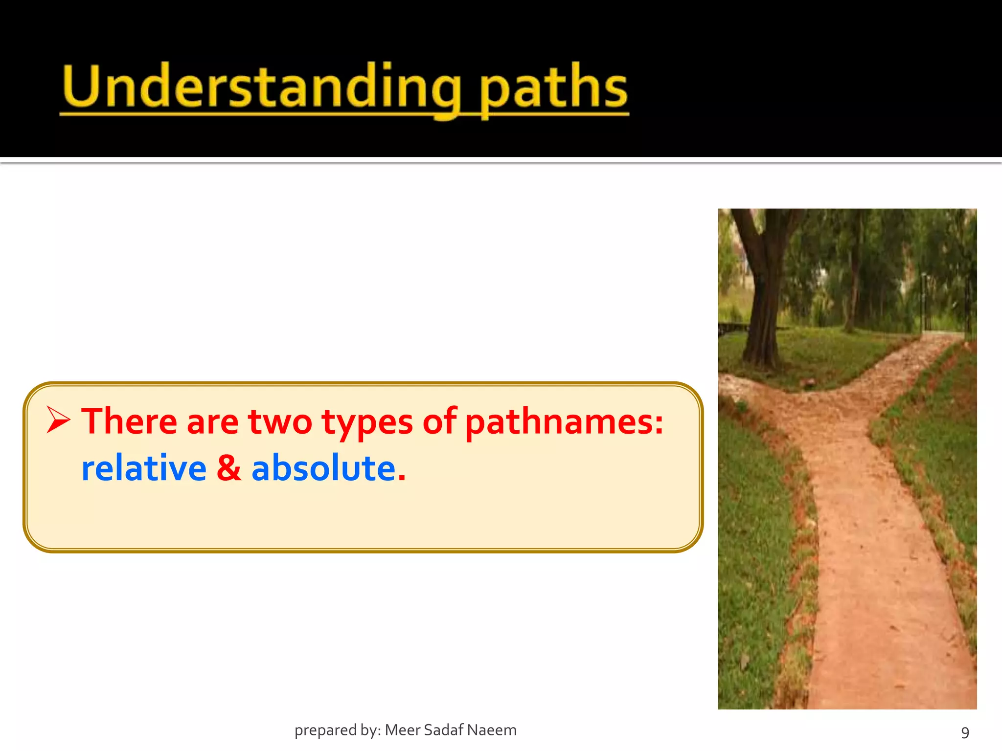 Understanding paths9prepared by: Meer SadafNaeemThere are two types of pathnames: relative & absolute.Absolute path specifies a file’s precise location within a computer’s entire folder structure.courseC:/course/bcit/intro.htmlsebcitindex.htmlclass1list.htmlintro.htmlchem.htmlmath.htmleng.html