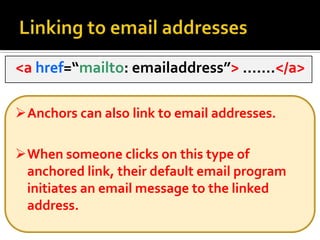 When someone clicks on this type of anchored link, their default email program initiates an email message to the linked address.