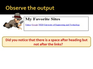 Observe the outputDid you notice that there is a space after heading but not after the links?