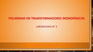 POLARIDAD EN TRANSFORMADORES MONOFÁSICOS
LABORATORIO N° 3
 