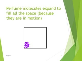 Perfume molecules expand to 
fill all the space (because 
they are in motion) 
#NSB2014 5 
 