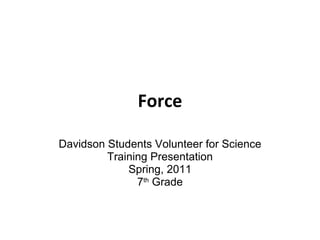 Force Davidson Students Volunteer for Science Training Presentation Spring, 2011 7 th  Grade 