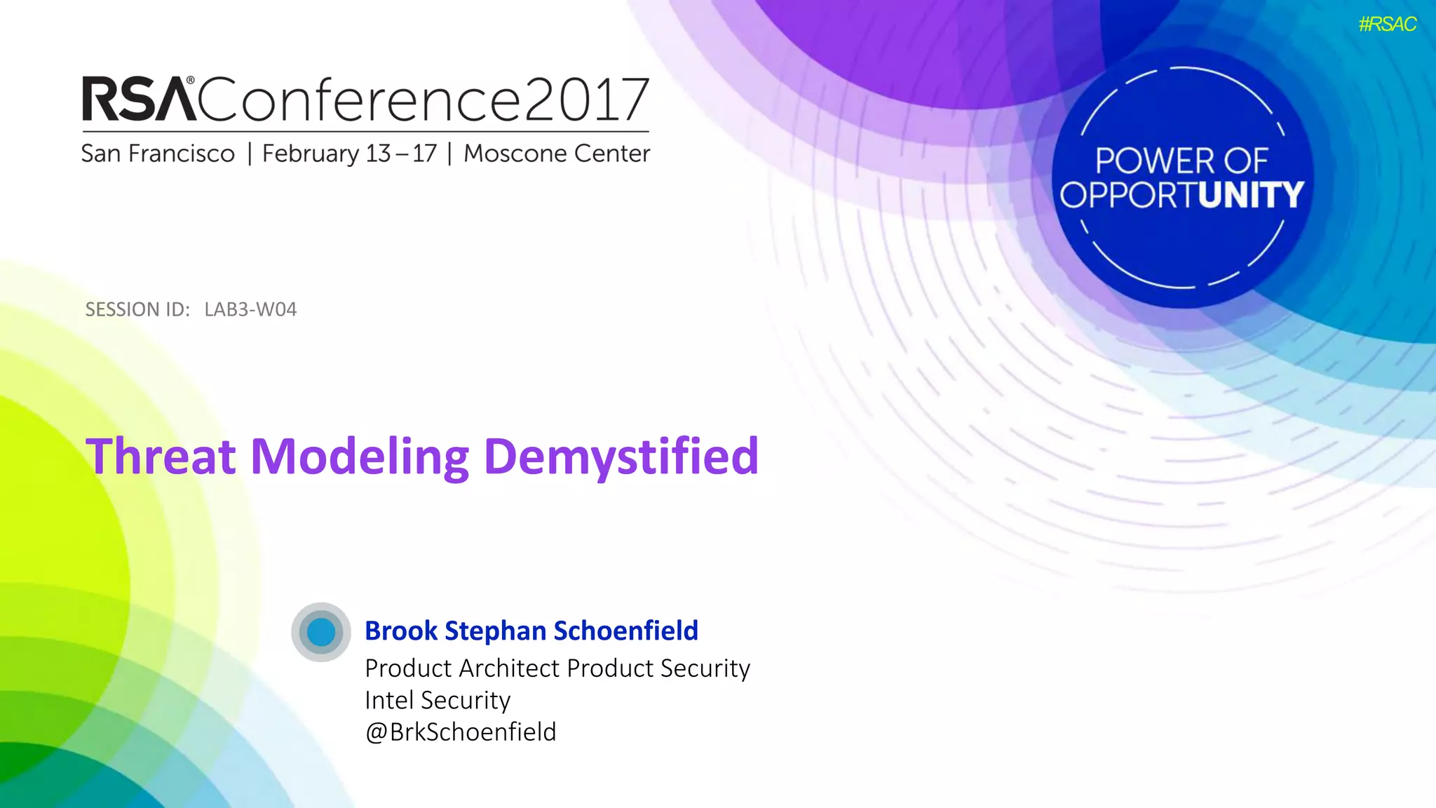 SESSION ID:SESSION ID:
#RSAC
Brook Stephan Schoenfield
Threat Modeling Demystified
LAB3-W04
Product Architect Product Security
Intel Security
@BrkSchoenfield
 