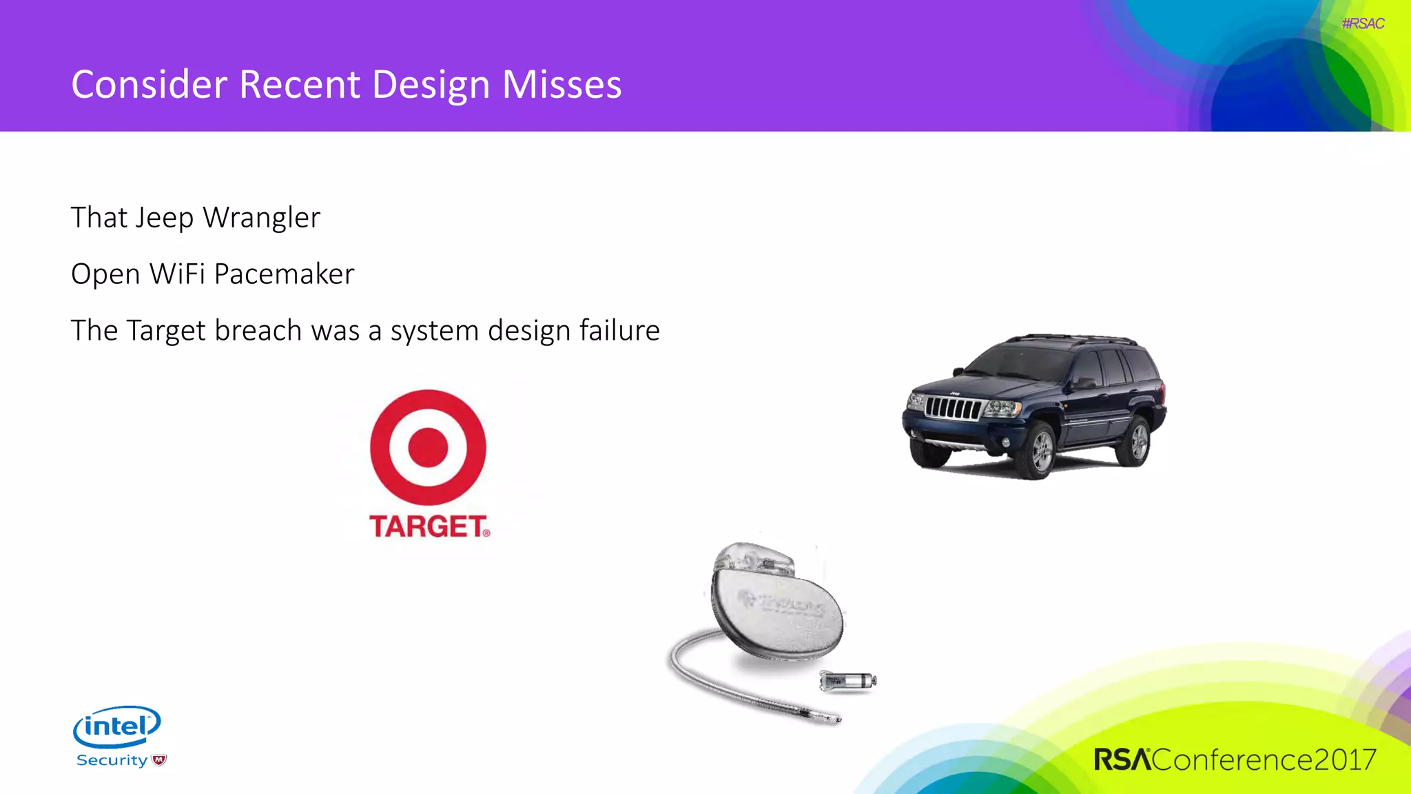 #RSAC
Consider Recent Design Misses
That Jeep Wrangler
Open WiFi Pacemaker
The Target breach was a system design failure
 