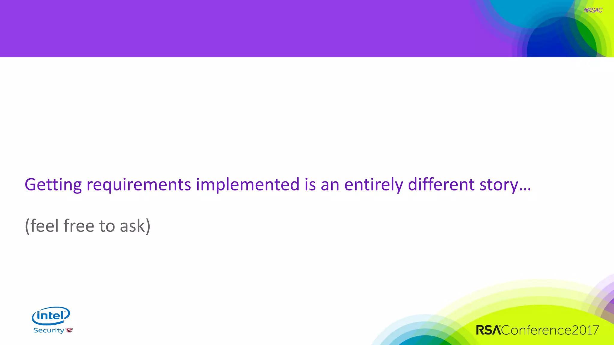 #RSAC
Getting requirements implemented is an entirely different story…
(feel free to ask)
 
